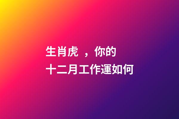生肖虎，你的十二月工作運如何